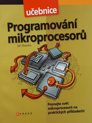 Programování mikroprocesorů : praktický návod nejen pro mikroprocesory PIC : [poznejte svět mikroprocesorů na praktických příkladech] /