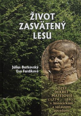 Život zasvätený lesu : Jozef Dekrét Matejovie (1774-1841) v historickom a súčasnom povedomí /