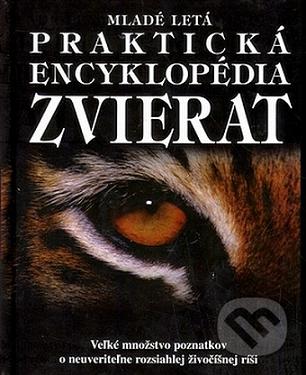Praktická encyklopédia zvierat. : Veľké množstvo poznatkov o neuveriteľne rozsiahlej živočíšnej ríši. /