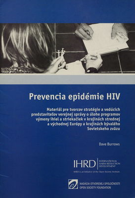 Prevencia epidémie HIV : materiál pre tvorcov stratégie a vedúcich predstaviteľov verejnej správy o úlohe programov výmeny ihiel a striekačiek v krajinách strednej a východnej Európy a krajinách bývalého Sovietskeho zväzu /