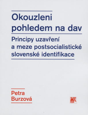 Okouzleni pohledem na dav : principy uzavření a meze postsocialistické slovenské identifikace /