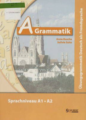 A Grammatik : Übungsgrammatik Deutsch als Fremdsprache : Sprachniveau A1-A2 /
