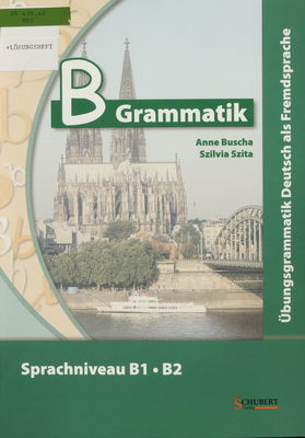 B Grammatik : Übungsgrammatik Deutsch als Fremdsprache : Sprachniveau B1-B2 /
