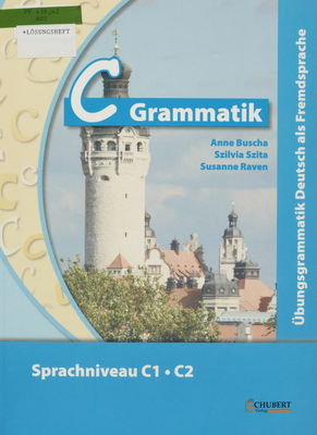 C Grammatik : Übungsgrammatik Deutsch als Fremdsprache : Sprachniveau C1-C2 /