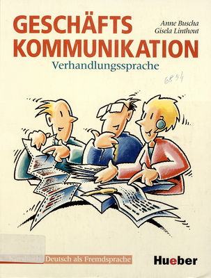 Geschäftskommunikation : Verhandlungssprache : Worschatz, Sprechfertigkeitsübungen und ausgewählte Grammatik für Deutsch als Geschäfts- und Verhandlungssprache /