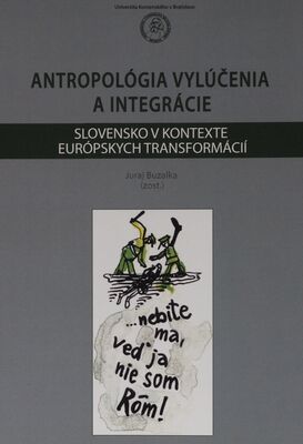 Antropológia vylúčenia a integrácie : Slovensko v kontexte európskych transformácií /