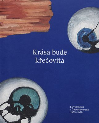 Krása bude křečovitá : surrealismus v Československu 1933-1939 /