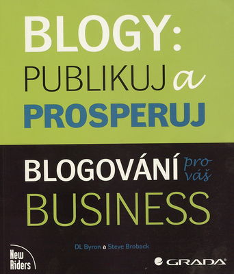 Blogy, publikuj a prosperuj : blogování pro váš business /