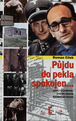 Půjdu do pekla spokojen- : Adolf Eichmann: životní dráha masového vraha /