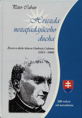 Hviezda nezapadajúceho ducha : život a dielo kňaza Ondreja Cabana (1813-1860) /