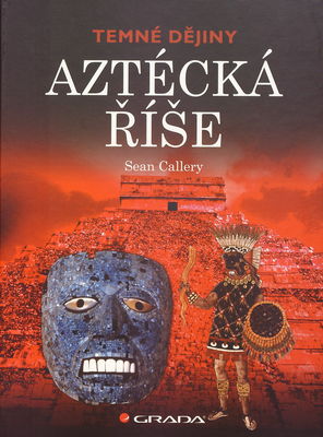 Aztécká říše : temné dějiny /