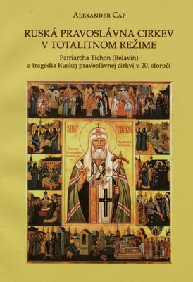Ruská pravoslávna cirkev v totalitnom režime : Patriarcha Tichon (Belavin) a tragédia Ruskej pravoslávnej cirkvi v 20. storočí /