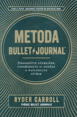 Metoda Bullet Journal : zhodnoťte včerejšek, uspořádejte si dnešek a naplánujte zítřek /
