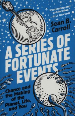 A series of fortunate events : chance and the making of the planet, life, and you /