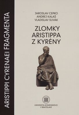 Aristippi Cyrrenai Fragmenta : úvodná štúdia, slovenský preklad a komentár = Zlomky Aristippa z Kyrény /