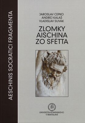 Zlomky Aischina zo Sfétta : úvodná štúdia, grécky a latinský text, preklad zlomkov a komentár = Aeschinis Socratici fragmenta /