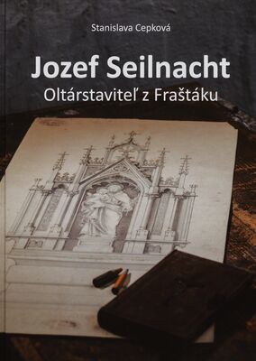 Jozef Seilnacht : oltárstaviteľ z Fraštáku /