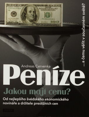 Peníze : jakou mají cenu? : -a čemu věřit v současném světě? : od nejlepšího švédského ekonomického novináře a držitele prestížních cen /