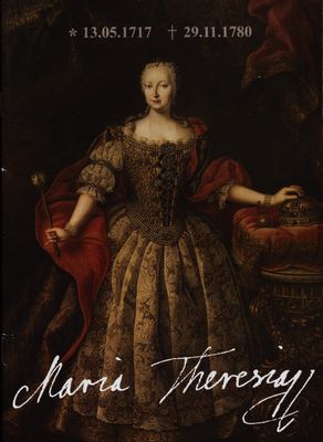 Maria Theresia : 13.05.1717-29.11.1780 / [autorka textu: Veronika Chňupková].