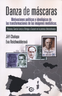 Danza de máscaras : motivaciones políticas e ideológicas de las transformaciones de las imágenes mediáticas : Picasso, García Lorca y Ortega y Gasset en la prensa checoslovaca /