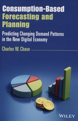 Consumption-based forecasting and planning : predicting changing demand patterns in the new digital economy /