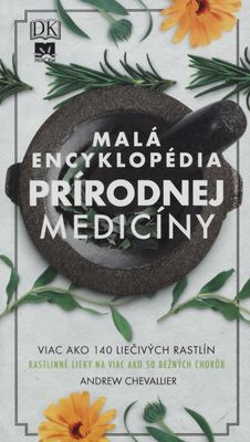 Malá encyklopédia prírodnej medicíny : viac ako 140 liečivých rastlín : rastlinné lieky na viac ako 50 bežných chorôb /