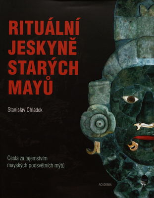Rituální jeskyně starých Mayů : cesta za tajemstvím mayských podsvětních mýtů /