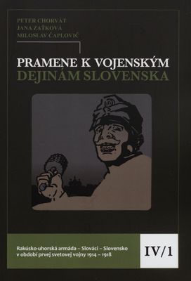 Pramene k vojenským dejinám Slovenska. IV/1 / Rakúsko-uhorská armáda - Slováci - Slovensko v období prvej svetovej vojny 1914-1918 /