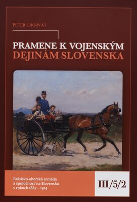 Pramene k vojenským dejinám Slovenska. III/5/2, Rakúsko-uhorská armáda a spoločnosť na Slovensku v rokoch 1867-1914 /