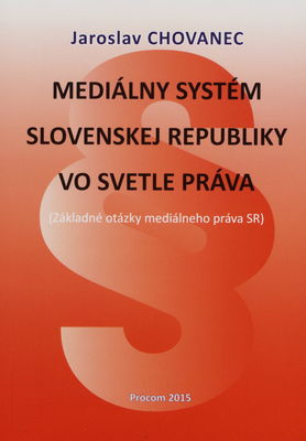 Mediálny systém Slovenskej republiky vo svetle práva : (základné otázky mediálneho práva SR) /