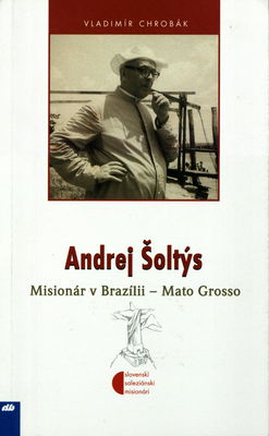 Andrej Šoltýs : misionár v Brazílii - Mato Grosso /