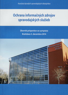 Ochrana informačných zdrojov spravodajských služieb : zborník príspevkov zo sympózia Bratislava 3. decembra 2014 /