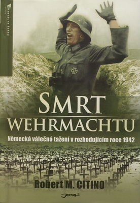 Smrt wehrmachtu : německá válečná tažení v rozhodujícím roce 1942 /