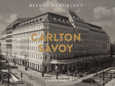 Carlton Savoy : klenot Bratislavy : z histórie hotela /