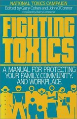Fighting toxics : a manual for protecting your family, community, and workplace /