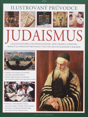 Judaismus : ilustrovaný průvodce : ucelená historie židovského náboženství a filozofie, tradic a praktik, bohatě ilustrovaná s více než 500 fotografiemi a obrázky /