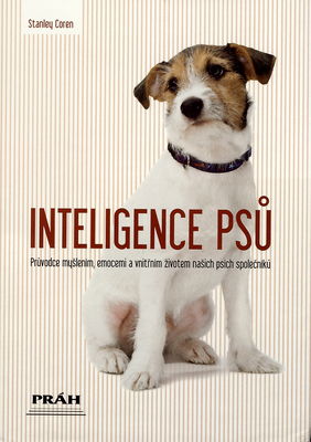 Inteligence psů : průvodce myšlením, emocemi a vnitřním životem našich psích společníků /
