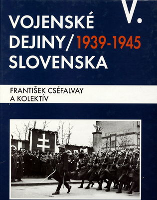 Vojenské dejiny Slovenska. V. zväzok, 1939-1945 /