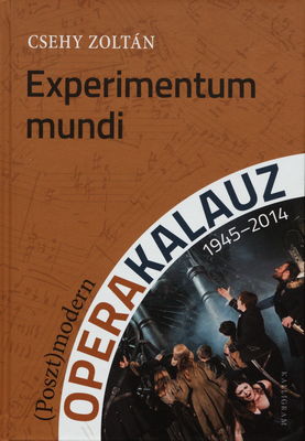 Experimentum mundi : (poszt)modern Operakalauz 1945-2014 /