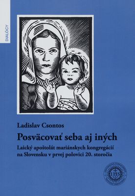 Posväcovať seba aj iných : laický apoštolát mariánskych kongregácií na Slovensku v prvej polovici 20. storočia /