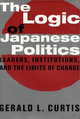 The logic of Japanese politics : leaders, institutions, and the limits of change /