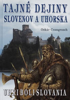 Tajné dejiny Slovenov a Uhorska : uhri boli Slovania /