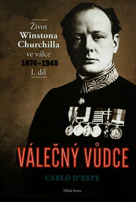 Válečný vůdce : život Winstona Churchilla ve válce 1874-1945. 1. díl /