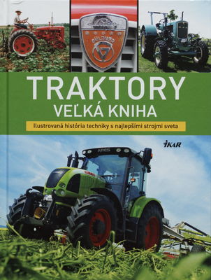 Traktory : veľká kniha : [ilustrovaná história techniky s najlepšími strojmi sveta] /