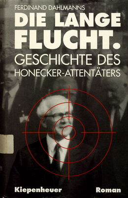 Die lange Flucht : Geschichte des Honecker-Attentäters /