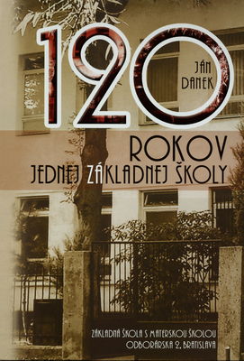 120 rokov jednej základnej školy : Základná škola s materskou školou Odborárska 2, Bratislava /