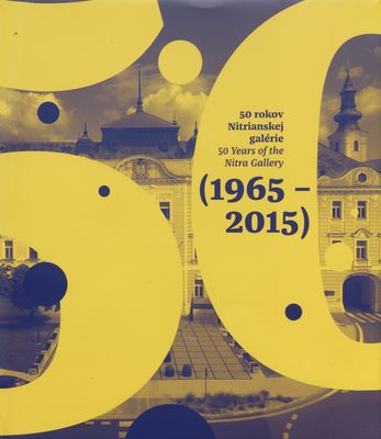 50 rokov Nitrianskej galérie : (1965-2015) /