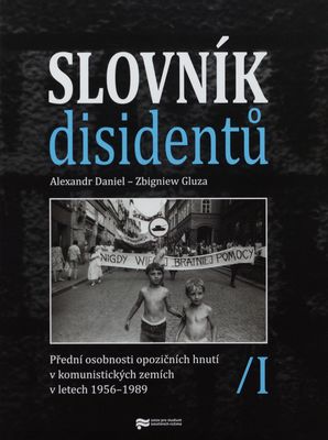 Slovník disidentů : přední osobnosti opozičních hnutí v komunistických zemích v letech 1956-1989. I /