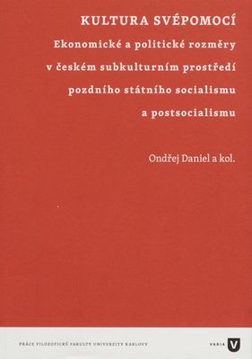 Kultura svépomocí : ekonomické a politické rozměry v českém subkulturním prostředí pozdního státního socialismu a postsocialismu /