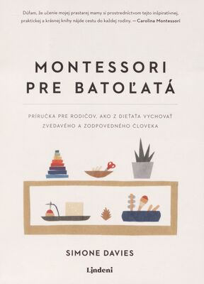Montessori pre batoľatá : príručka pre rodičov, ako z dieťaťa vychovať zvedavého a zodpovedného človeka /